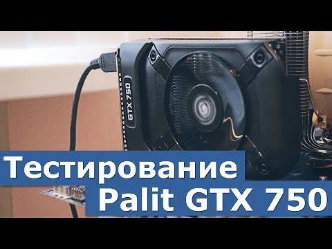 Тестирование Palit GTX 750