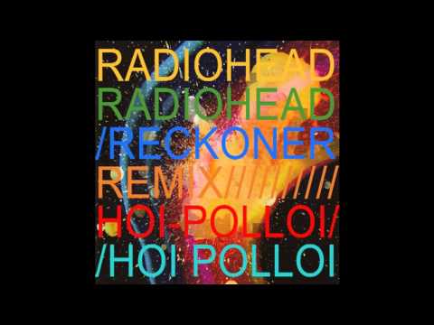 Radiohead - Reckoner (Hoi Polloi remix)
