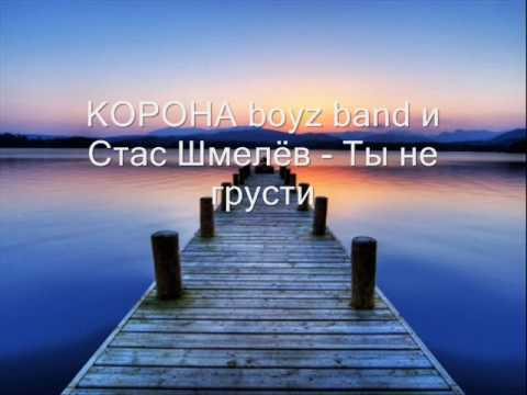 КОРОНА boyz band и Стас Шмелёв - Ты не грусти (2009)