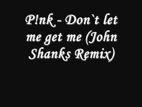P!nk - Pink - Don`t Let Me Get me (John Shanks Remix)